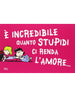 Biglietto con Spazio Dedica è incredibile quanto stupidi ci renda l'amore