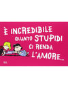 Biglietto con Spazio Dedica è incredibile quanto stupidi ci renda l'amore