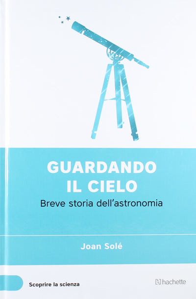Libro Guardando il cielo (Scoprire la Scienza) - Joan Solè Libri/Scienze tecnologia e medicina/Astronomia Liquidator Italia - Nicosia, Commerciovirtuoso.it